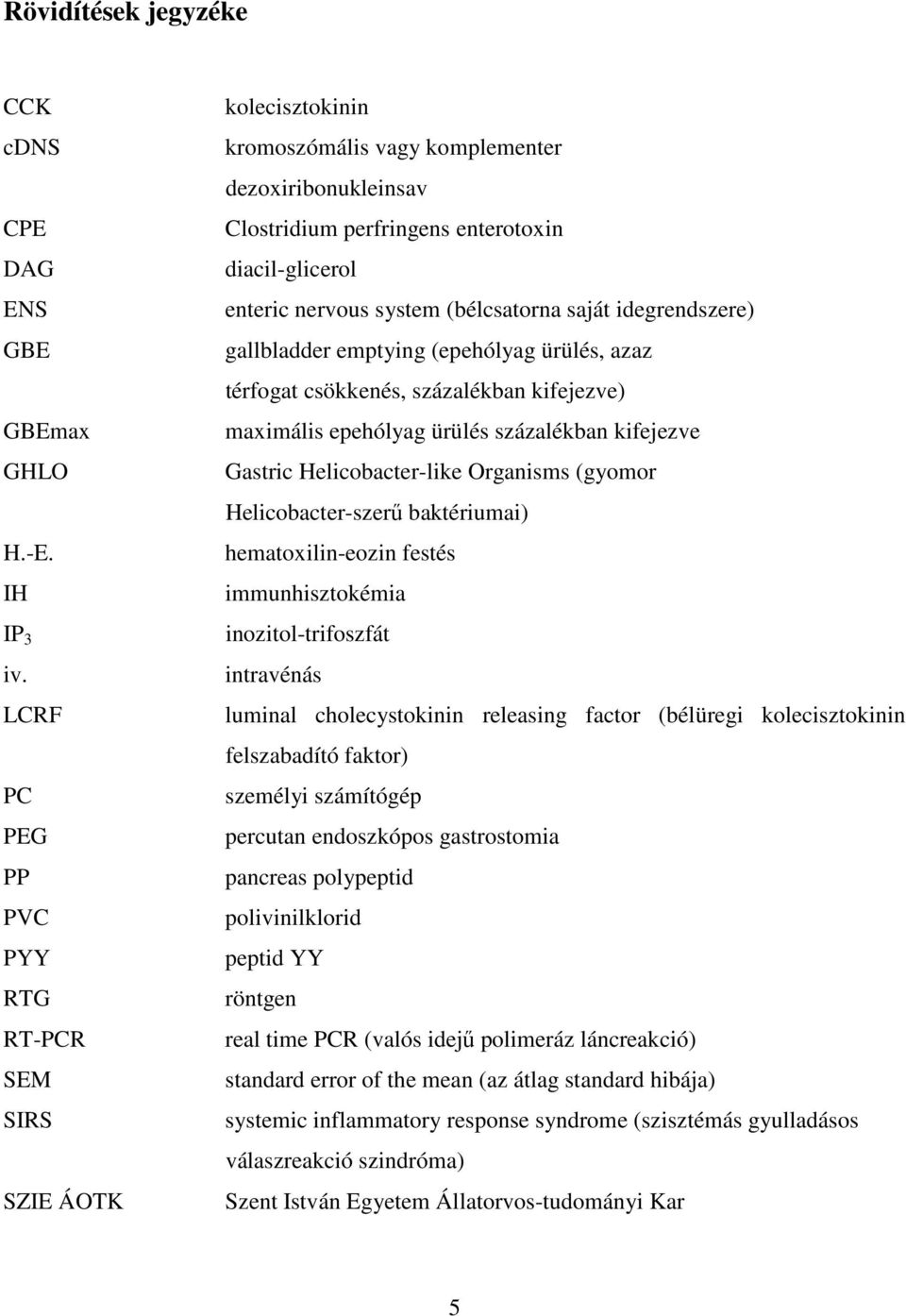 (bélcsatorna saját idegrendszere) gallbladder emptying (epehólyag ürülés, azaz térfogat csökkenés, százalékban kifejezve) maximális epehólyag ürülés százalékban kifejezve Gastric Helicobacter-like