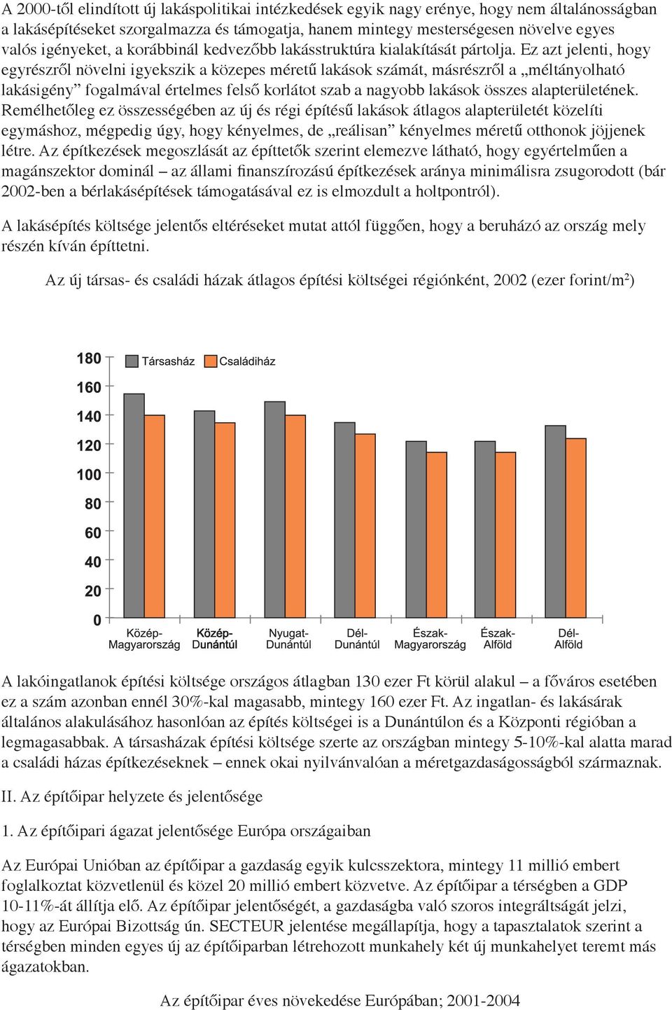 Ez azt jelenti, hogy egyrészről növelni igyekszik a közepes méretű lakások számát, másrészről a méltányolható lakásigény fogalmával értelmes felső korlátot szab a nagyobb lakások összes