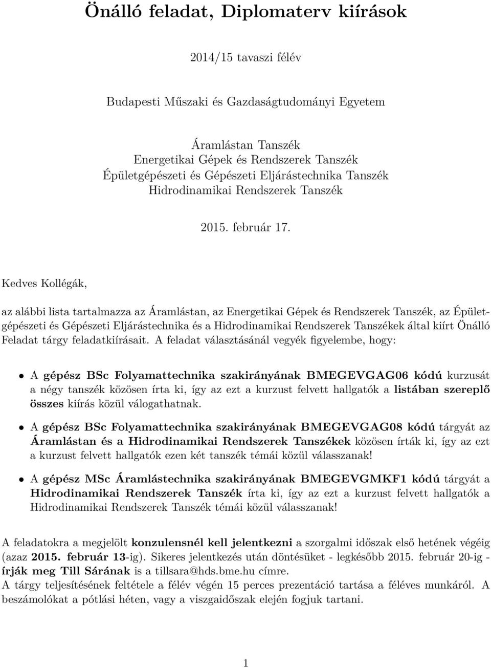 Kedves Kollégák, az alábbi lista tartalmazza az Áramlástan, az Energetikai Gépek és Rendszerek Tanszék, az Épületgépészeti és Gépészeti Eljárástechnika és a Hidrodinamikai Rendszerek Tanszékek által
