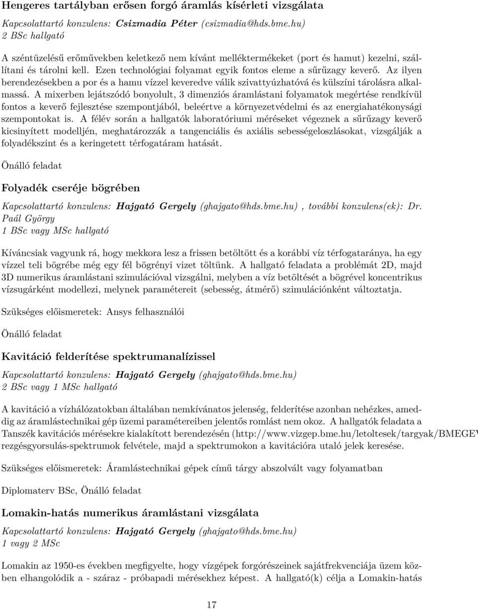 Az ilyen berendezésekben a por és a hamu vízzel keveredve válik szivattyúzhatóvá és külszíni tárolásra alkalmassá.