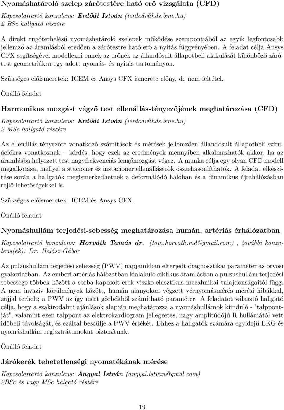 A feladat célja Ansys CFX segítségével modellezni ennek az erőnek az állandósult állapotbeli alakulását különböző zárótest geometriákra egy adott nyomás- és nyitás tartományon.