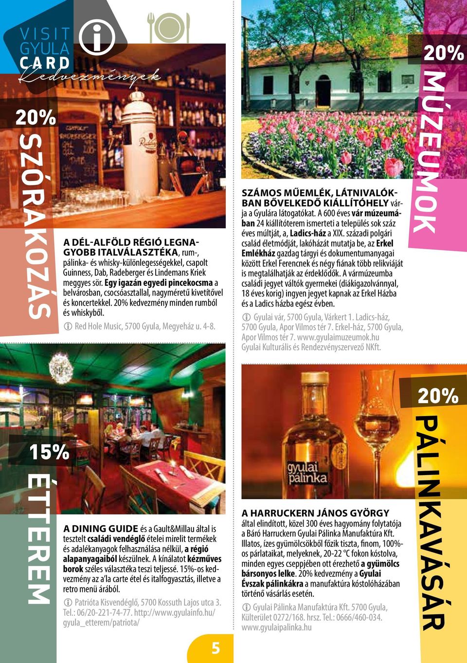 A DINING GUIDE és a Gault&Millau által is tesztelt családi vendéglő ételei mirelit termékek és adalékanyagok felhasználása nélkül, a régió alapanyagaiból készülnek.