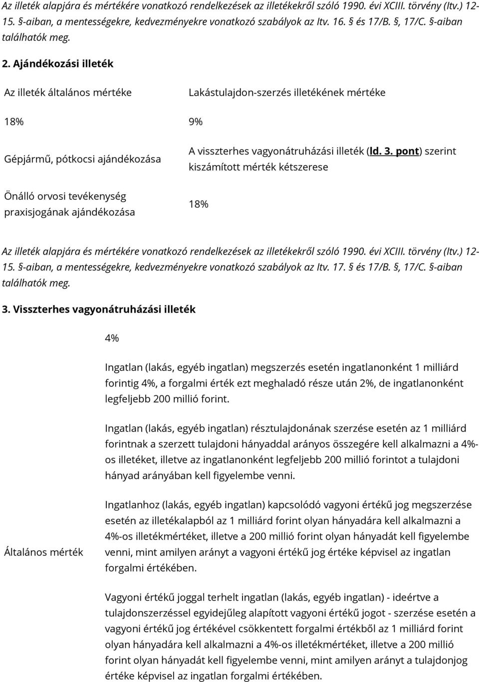 Ajándékozási illeték Az illeték általános mértéke Lakástulajdon-szerzés illetékének mértéke 18% 9% Gépjármű, pótkocsi ajándékozása A visszterhes vagyonátruházási illeték (ld. 3.