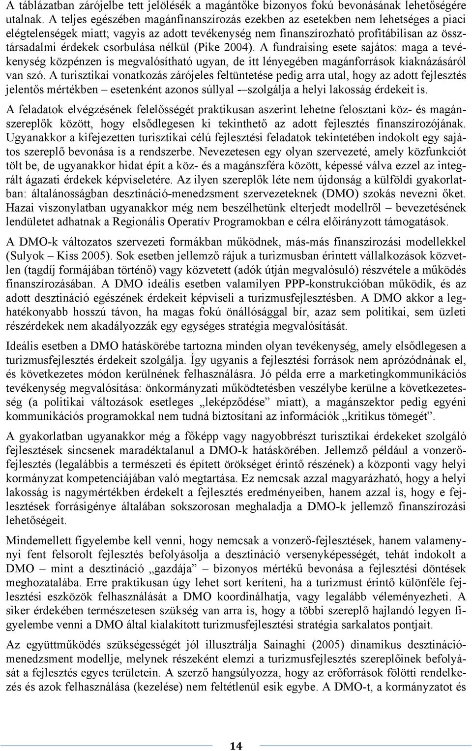 csorbulása nélkül (Pike 2004). A fundraising esete sajátos: maga a tevékenység közpénzen is megvalósítható ugyan, de itt lényegében magánforrások kiaknázásáról van szó.