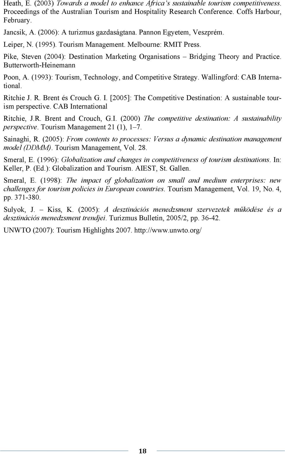 Pike, Steven (2004): Destination Marketing Organisations Bridging Theory and Practice. Butterworth-Heinemann Poon, A. (1993): Tourism, Technology, and Competitive Strategy.