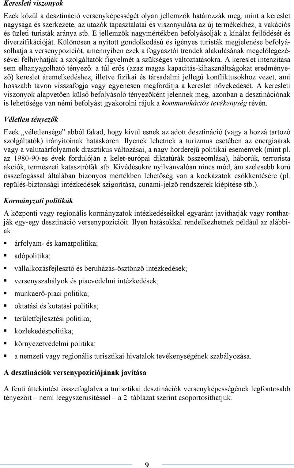 Különösen a nyitott gondolkodású és igényes turisták megjelenése befolyásolhatja a versenypozíciót, amennyiben ezek a fogyasztói trendek alakulásának megelőlegezésével felhívhatják a szolgáltatók