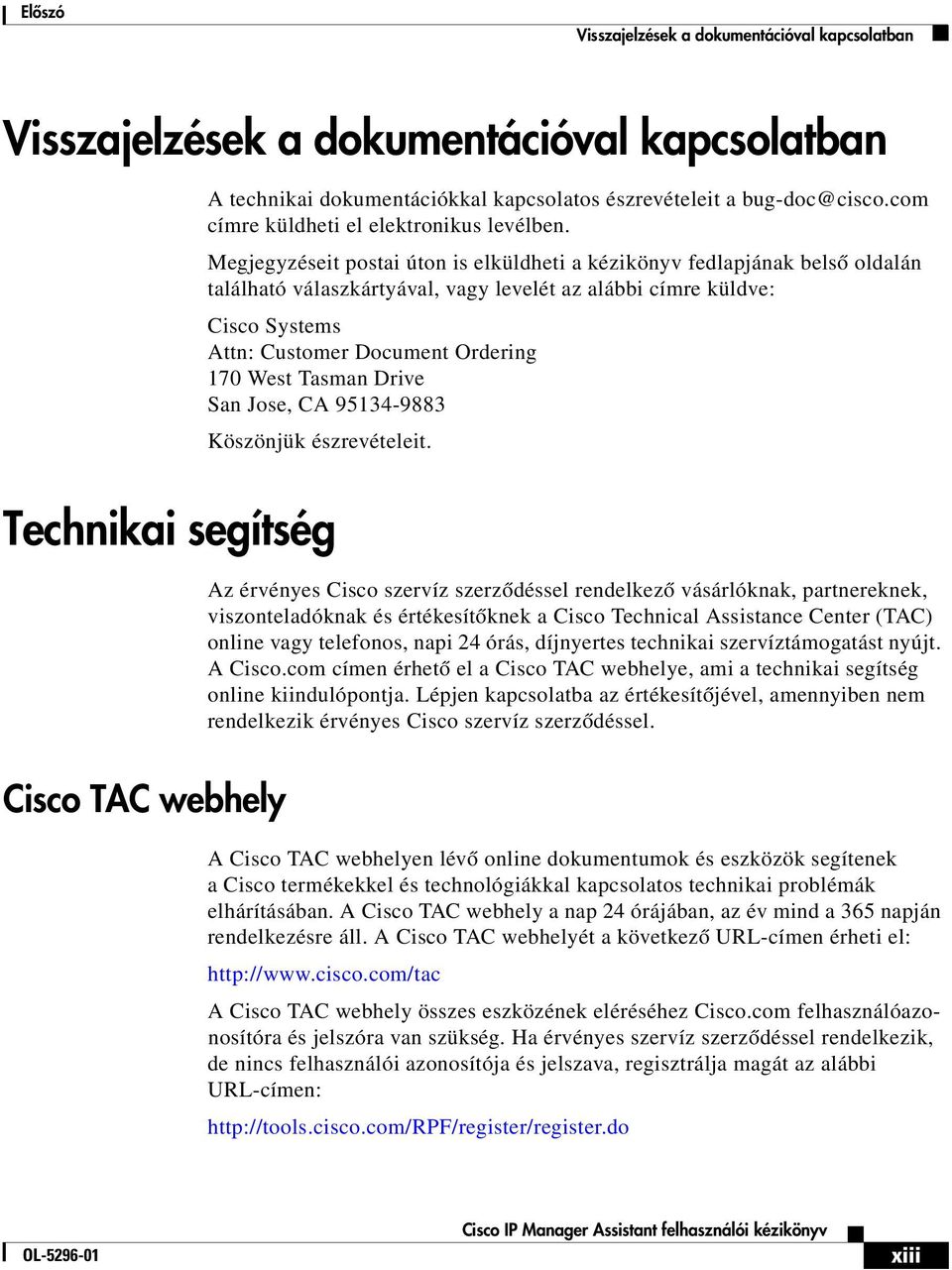 Megjegyzéseit postai úton is elküldheti a kézikönyv fedlapjának belső oldalán található válaszkártyával, vagy levelét az alábbi címre küldve: Cisco Systems Attn: Customer Document Ordering 170 West