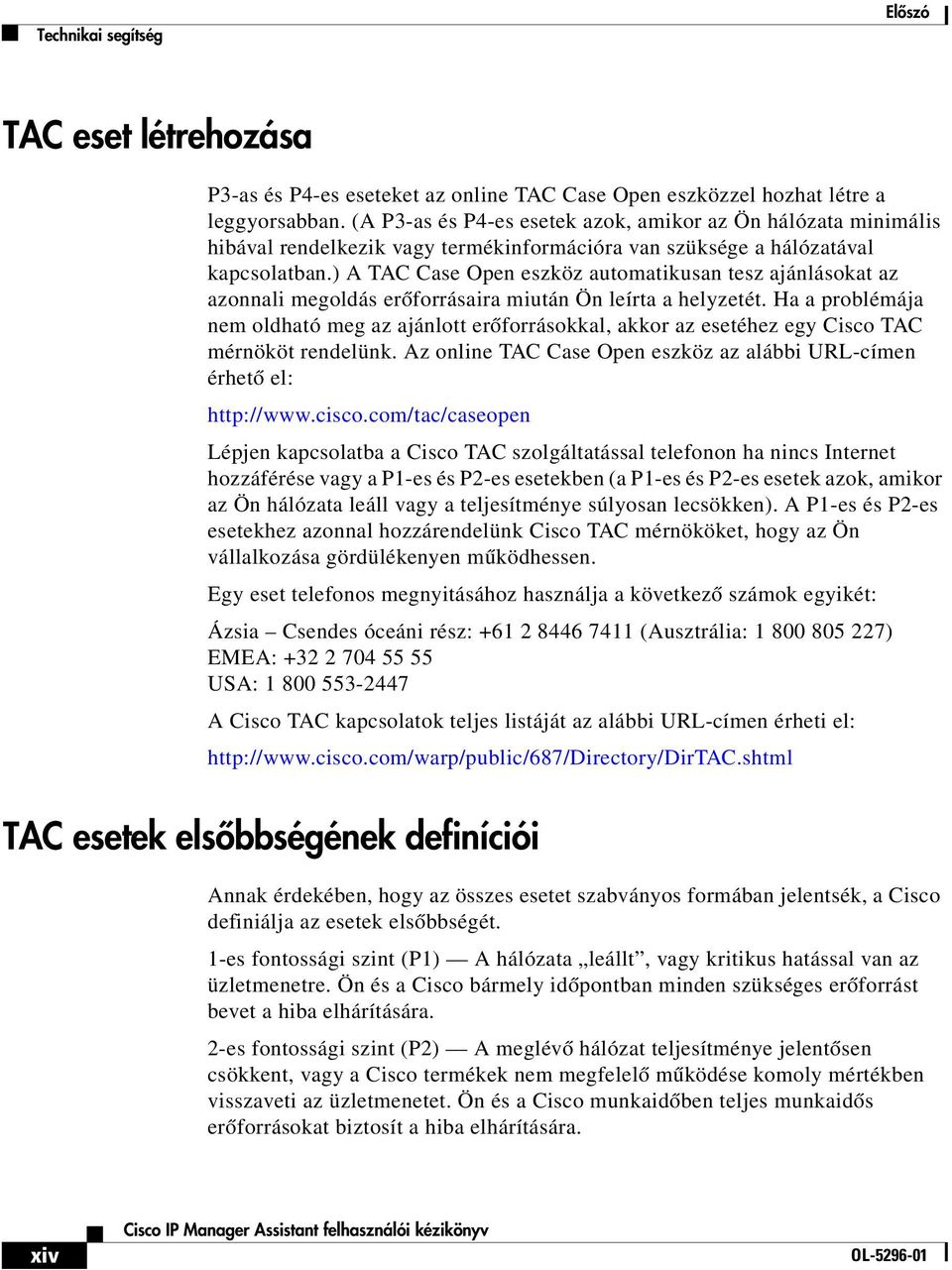 ) A TAC Case Open eszköz automatikusan tesz ajánlásokat az azonnali megoldás erőforrásaira miután Ön leírta a helyzetét.