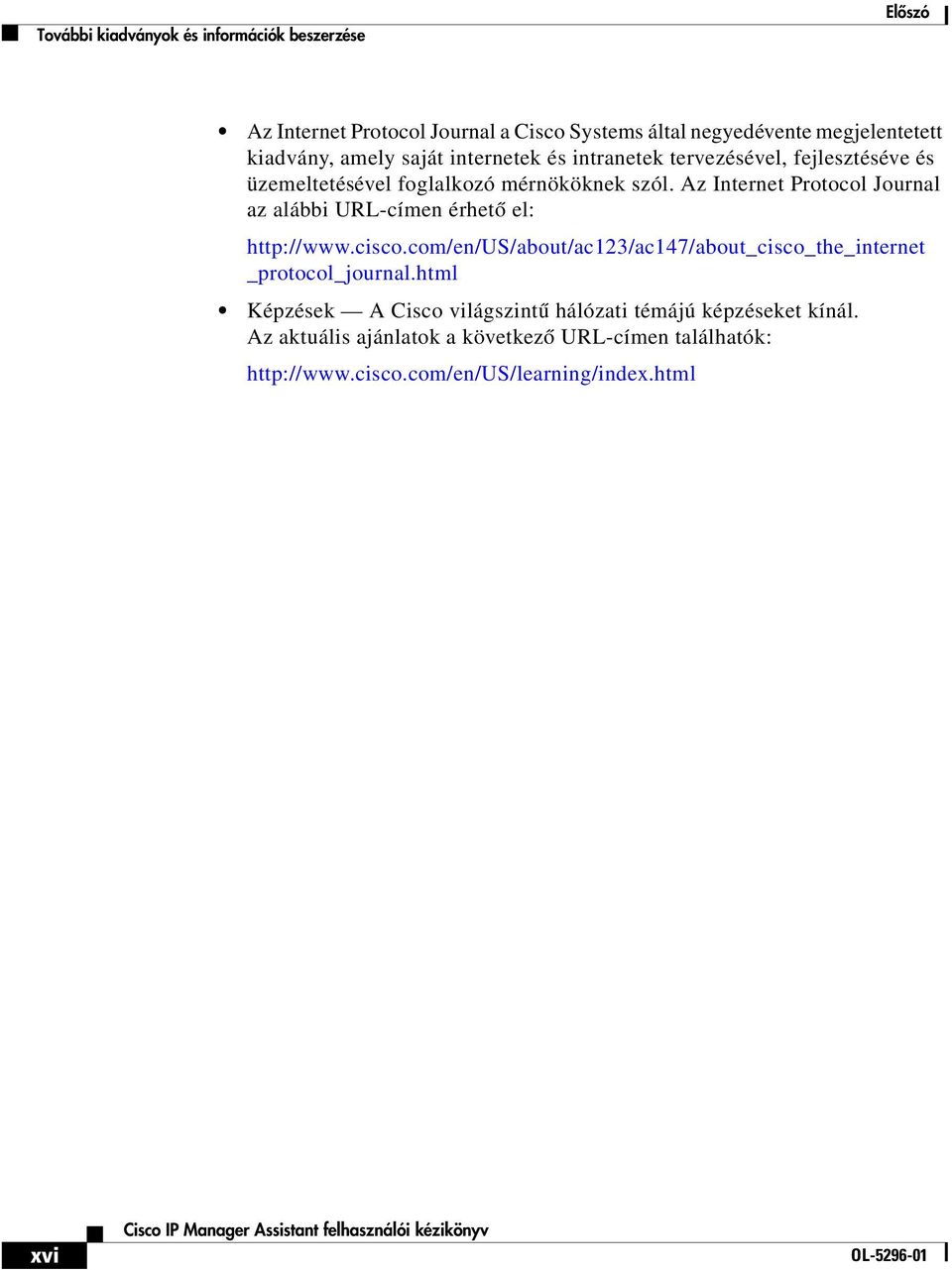 Az Internet Protocol Journal az alábbi URL-címen érhető el: http://www.cisco.