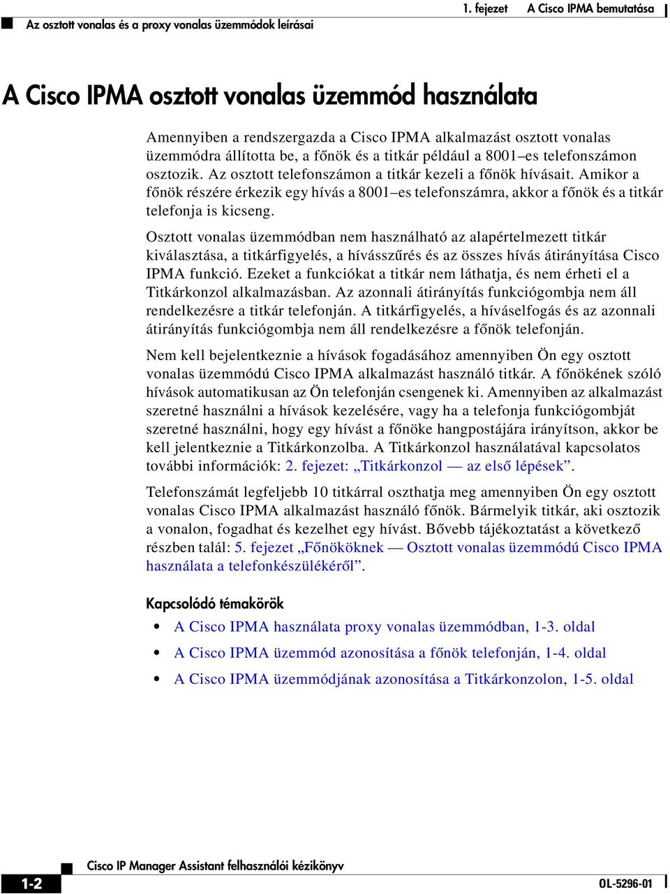 a 8001 es telefonszámon osztozik. Az osztott telefonszámon a titkár kezeli a főnök hívásait.