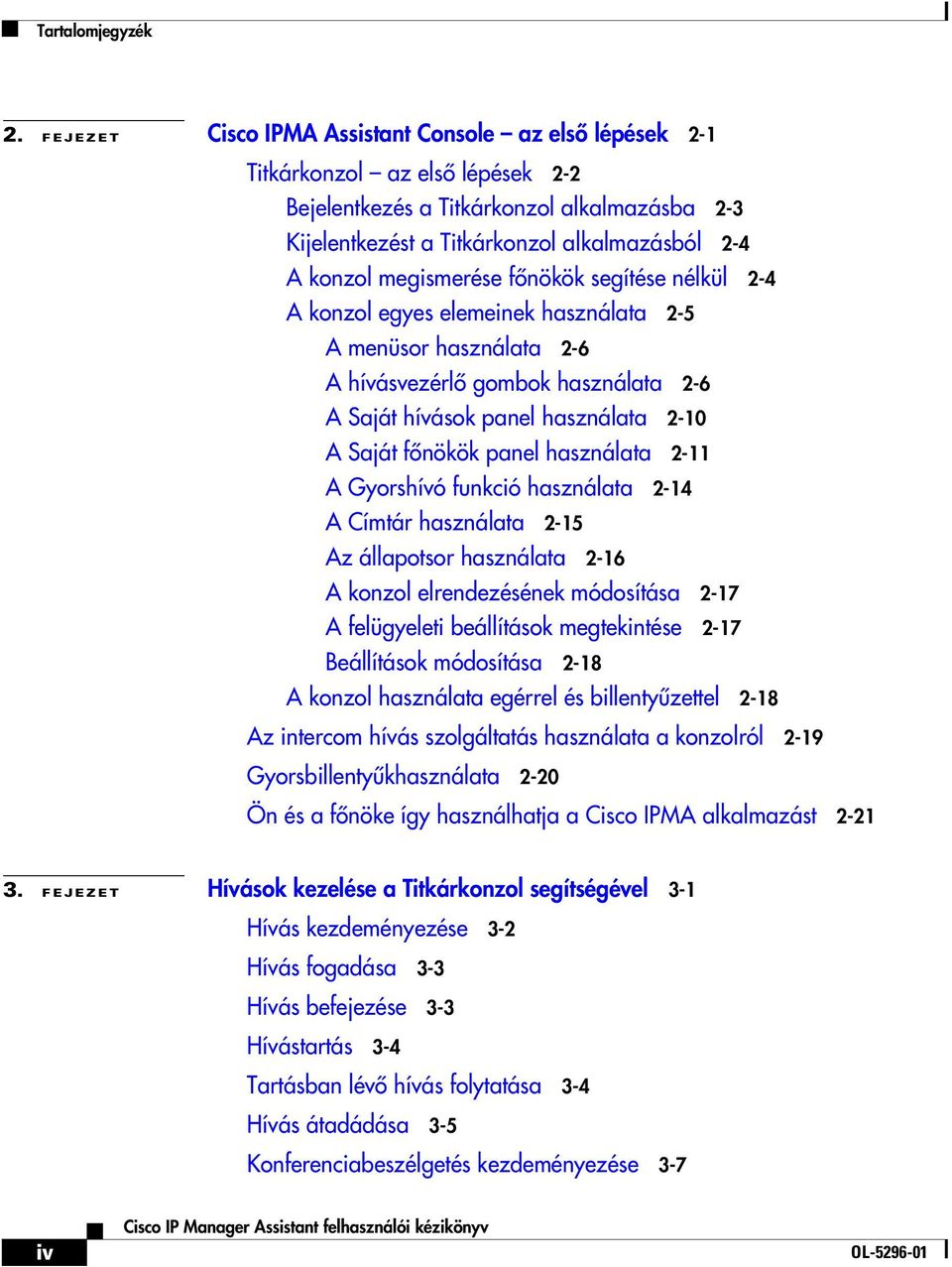 megismerése főnökök segítése nélkül 2-4 A konzol egyes elemeinek használata 2-5 A menüsor használata 2-6 A hívásvezérlő gombok használata 2-6 A Saját hívások panel használata 2-10 A Saját főnökök