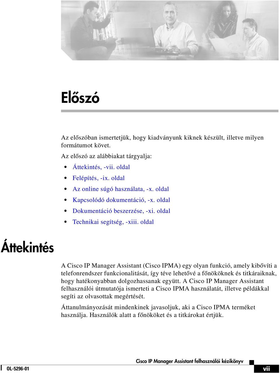 oldal Áttekintés A Cisco IP Manager Assistant (Cisco IPMA) egy olyan funkció, amely kibővíti a telefonrendszer funkcionalitását, így téve lehetővé a főnököknek és titkáraiknak, hogy hatékonyabban