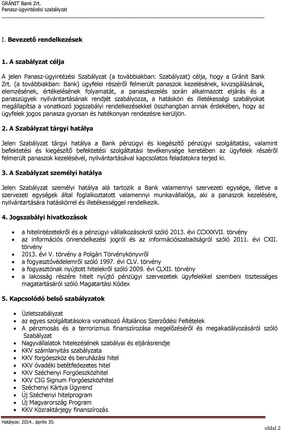 nyilvántartásának rendjét szabályozza, a hatásköri és illetékességi szabályokat megállapítsa a vonatkozó jogszabályi rendelkezésekkel összhangban annak érdekében, hogy az ügyfelek jogos panasza