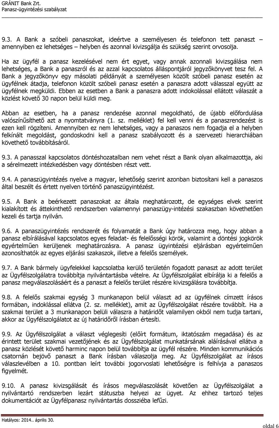 A Bank a jegyzőkönyv egy másolati példányát a személyesen közölt szóbeli panasz esetén az ügyfélnek átadja, telefonon közölt szóbeli panasz esetén a panaszra adott válasszal együtt az ügyfélnek