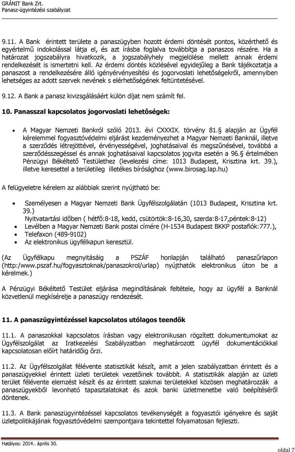 Az érdemi döntés közlésével egyidejűleg a Bank tájékoztatja a panaszost a rendelkezésére álló igényérvényesítési és jogorvoslati lehetőségekről, amennyiben lehetséges az adott szervek nevének s