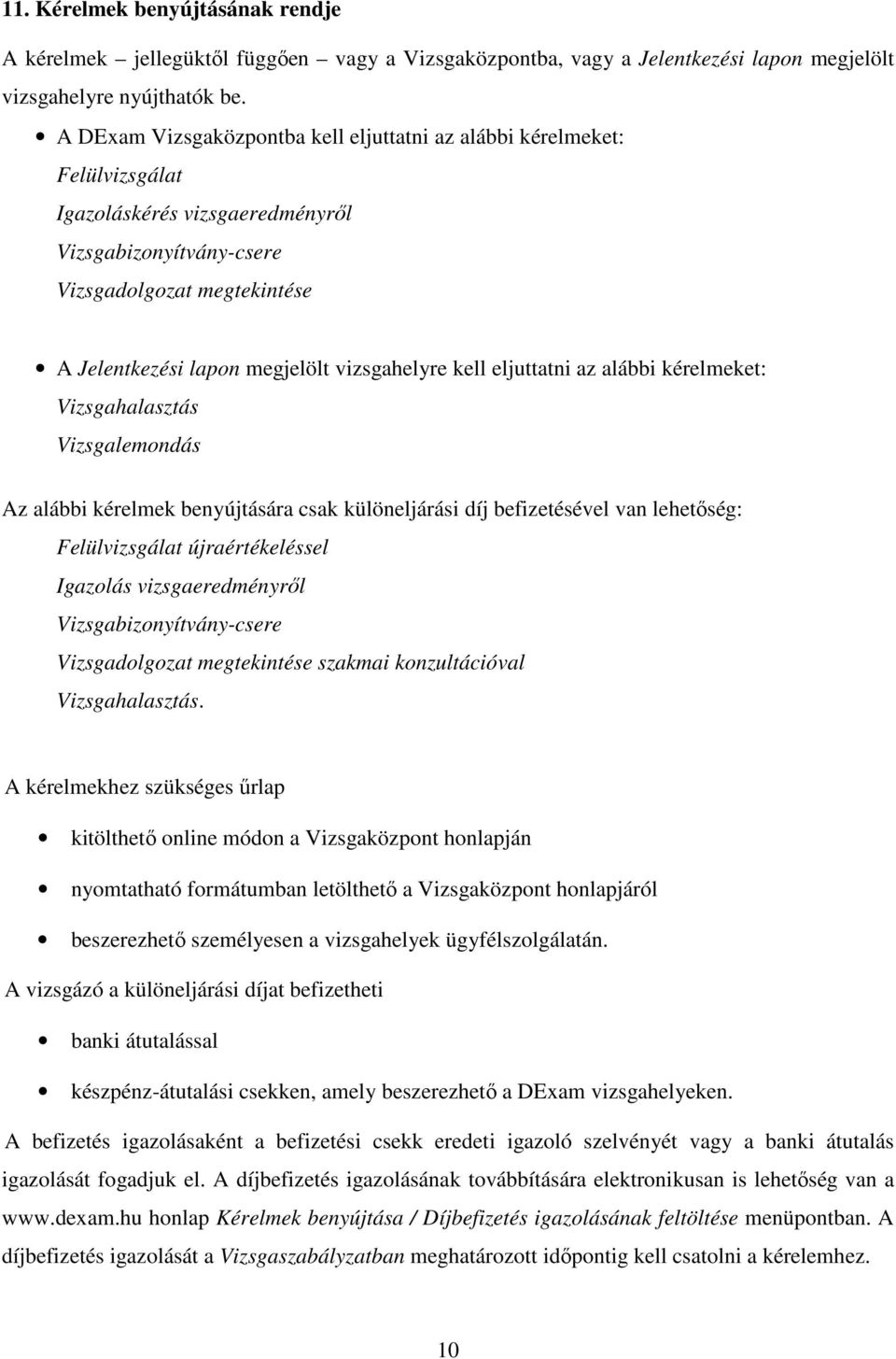 vizsgahelyre kell eljuttatni az alábbi kérelmeket: Vizsgahalasztás Vizsgalemondás Az alábbi kérelmek benyújtására csak különeljárási díj befizetésével van lehetőség: Felülvizsgálat újraértékeléssel