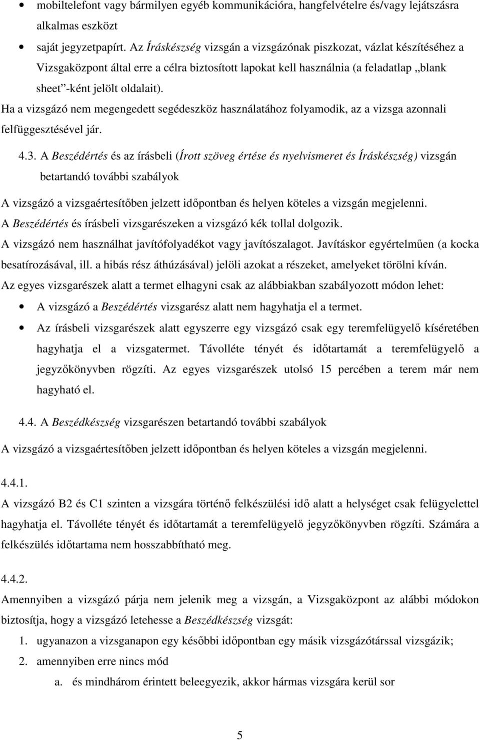 Ha a vizsgázó nem megengedett segédeszköz használatához folyamodik, az a vizsga azonnali felfüggesztésével jár. 4.3.