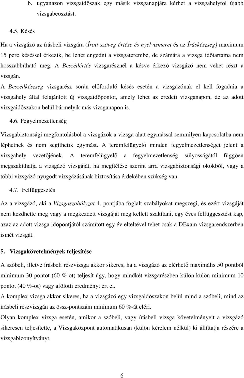 hosszabbítható meg. A Beszédértés vizsgarésznél a késve érkező vizsgázó nem vehet részt a vizsgán.