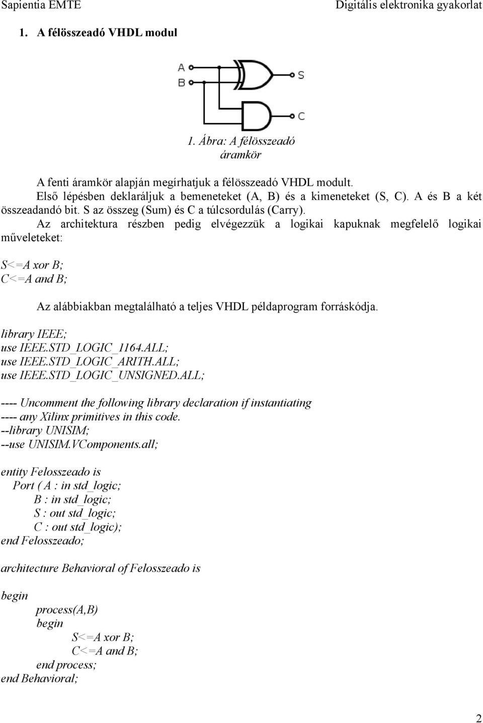 Az architektura részben pedig elvégezzük a logikai kapuknak megfelelő logikai műveleteket: S<=A xor B; C<=A and B; Az alábbiakban megtalálható a teljes VHDL példaprogram forráskódja.