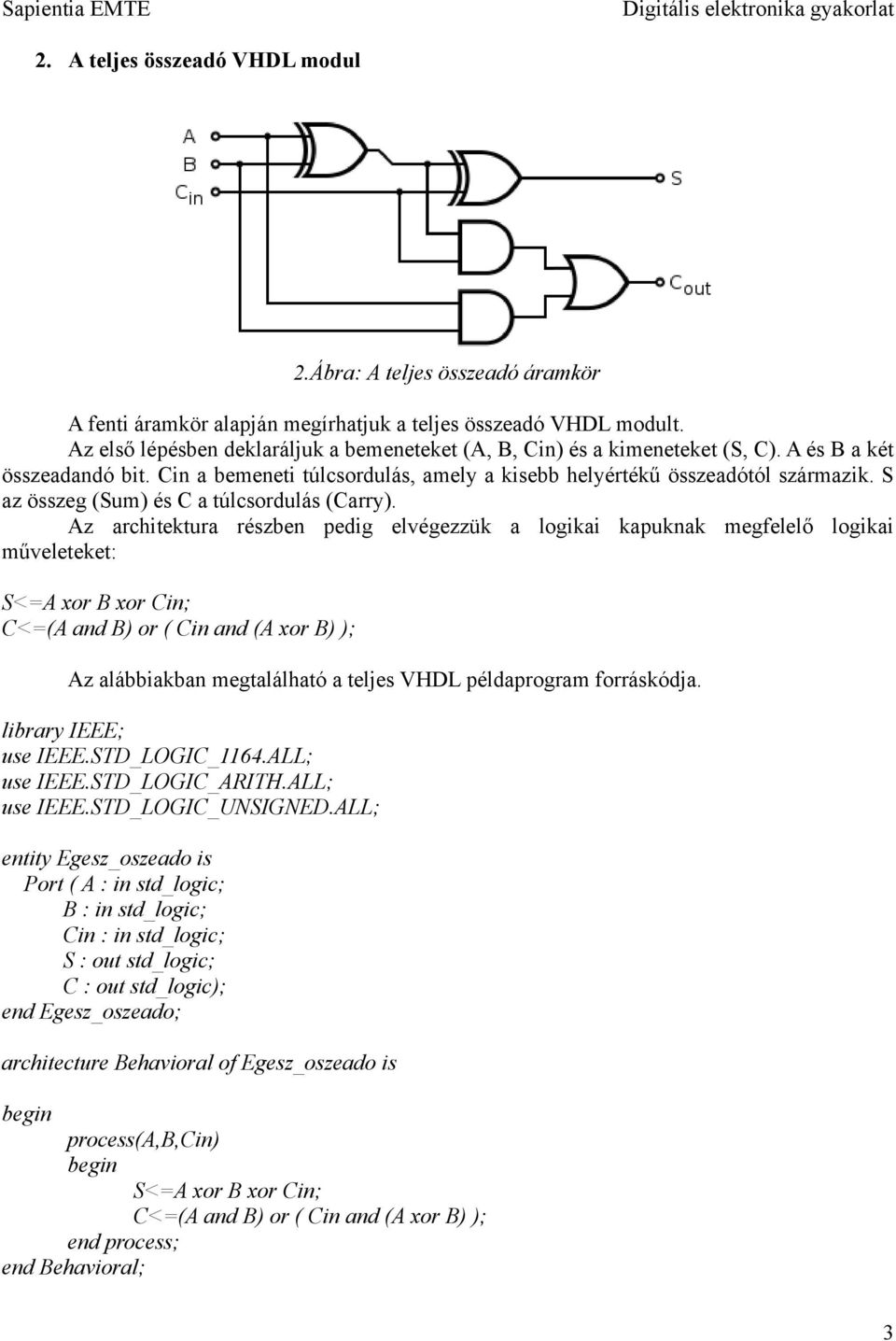 Az architektura részben pedig elvégezzük a logikai kapuknak megfelelő logikai műveleteket: S<=A xor B xor Cin; C<=(A and B) or ( Cin and (A xor B) ); Az alábbiakban megtalálható a teljes VHDL