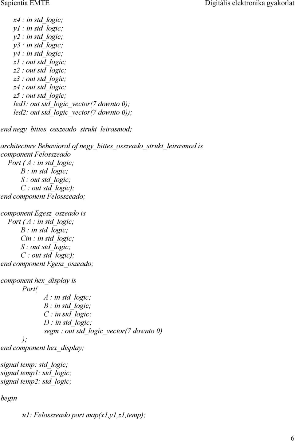 component Felosszeado end component Felosszeado; component Egesz_oszeado is Cin : in std_logic; end component Egesz_oszeado; component hex_display is Port( A : in std_logic; C : in std_logic; D :