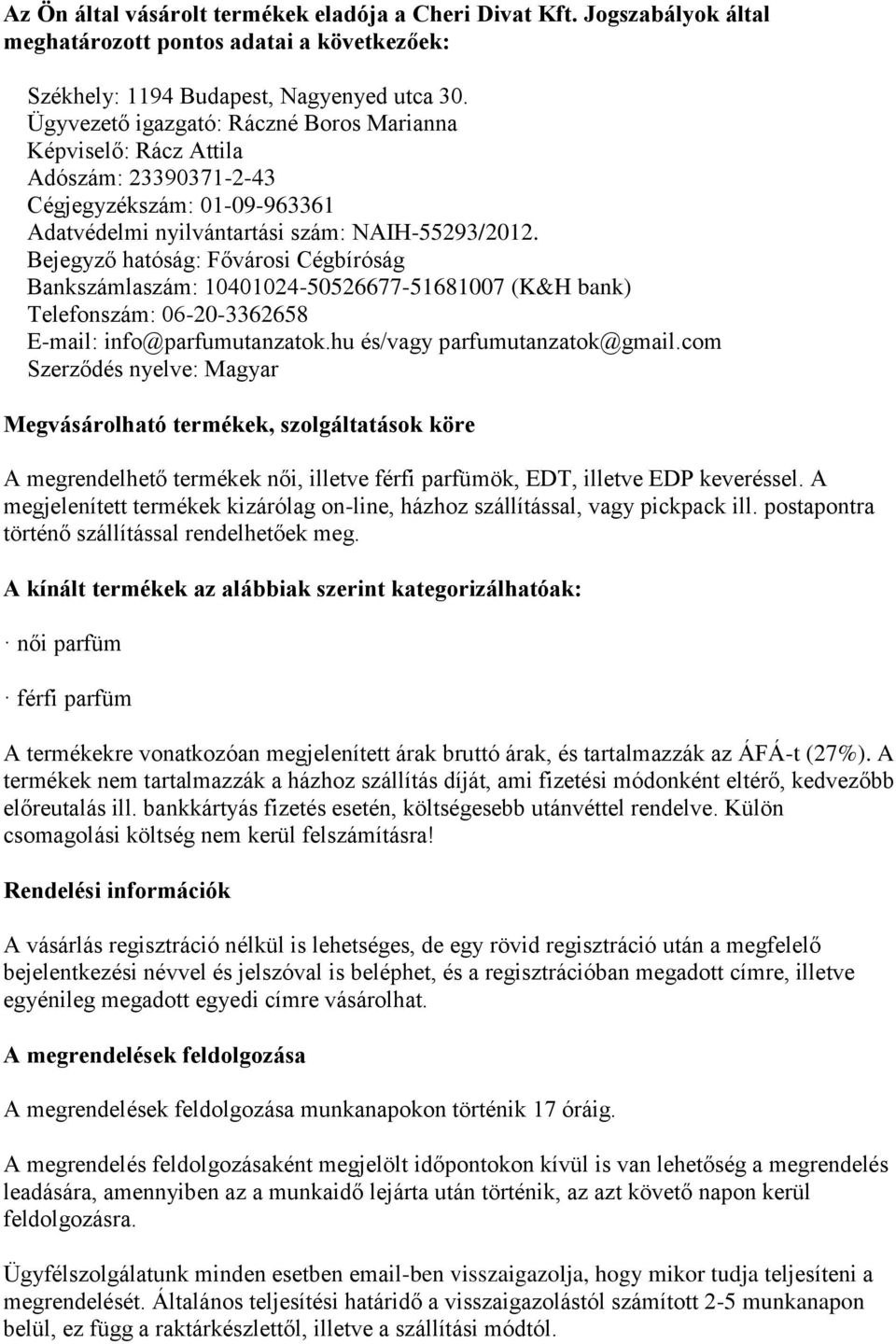 Bejegyző hatóság: Fővárosi Cégbíróság Bankszámlaszám: 10401024-50526677-51681007 (K&H bank) Telefonszám: 06-20-3362658 E-mail: info@parfumutanzatok.hu és/vagy parfumutanzatok@gmail.