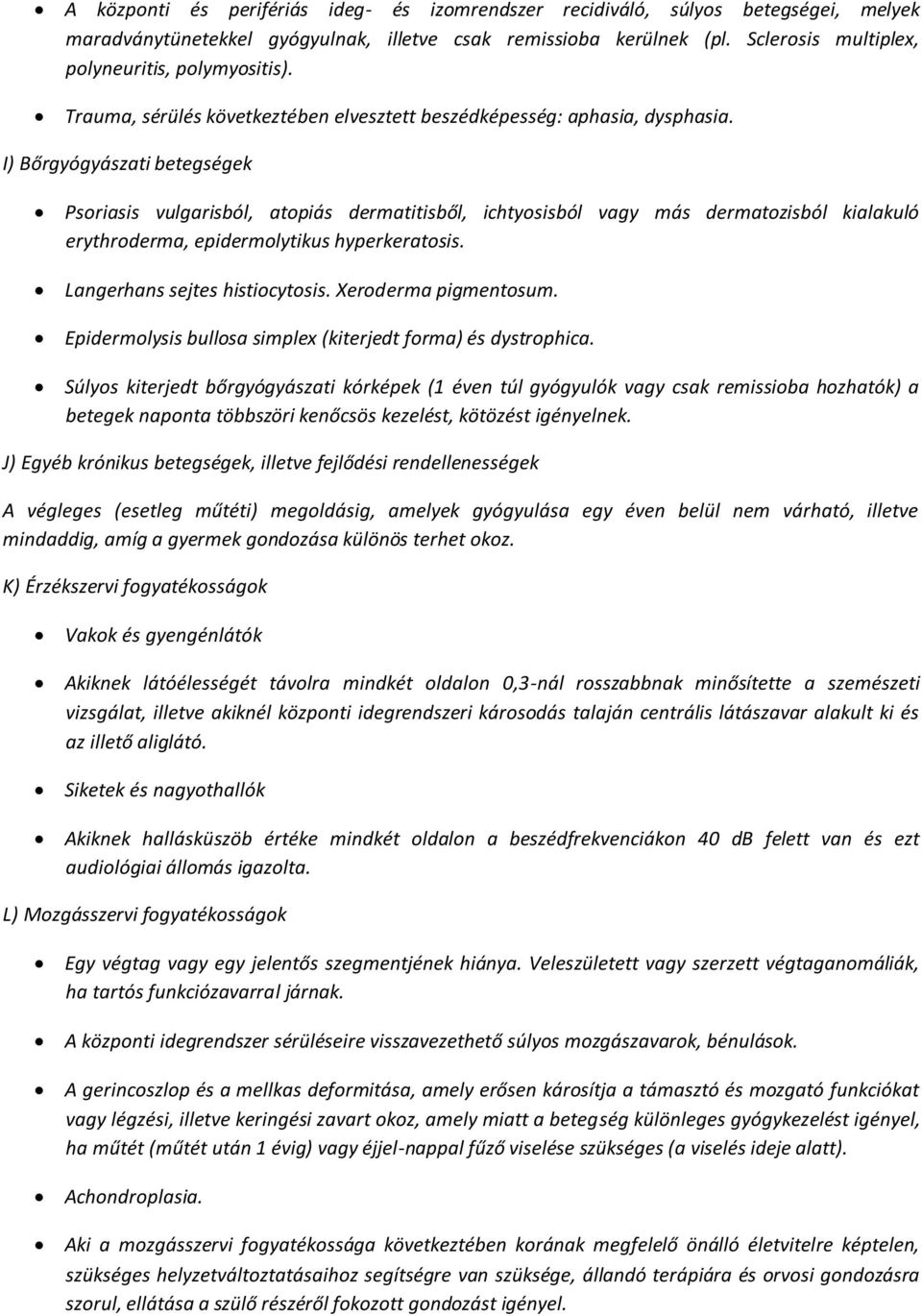 I) Bőrgyógyászati betegségek Psoriasis vulgarisból, atopiás dermatitisből, ichtyosisból vagy más dermatozisból kialakuló erythroderma, epidermolytikus hyperkeratosis. Langerhans sejtes histiocytosis.