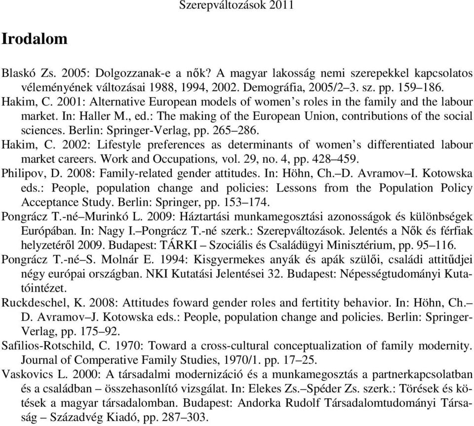 Berlin: Springer-Verlag, pp. 265 286. Hakim, C. 2002: Lifestyle preferences as determinants of women s differentiated labour market careers. Work and Occupations, vol. 29, no. 4, pp. 428 459.
