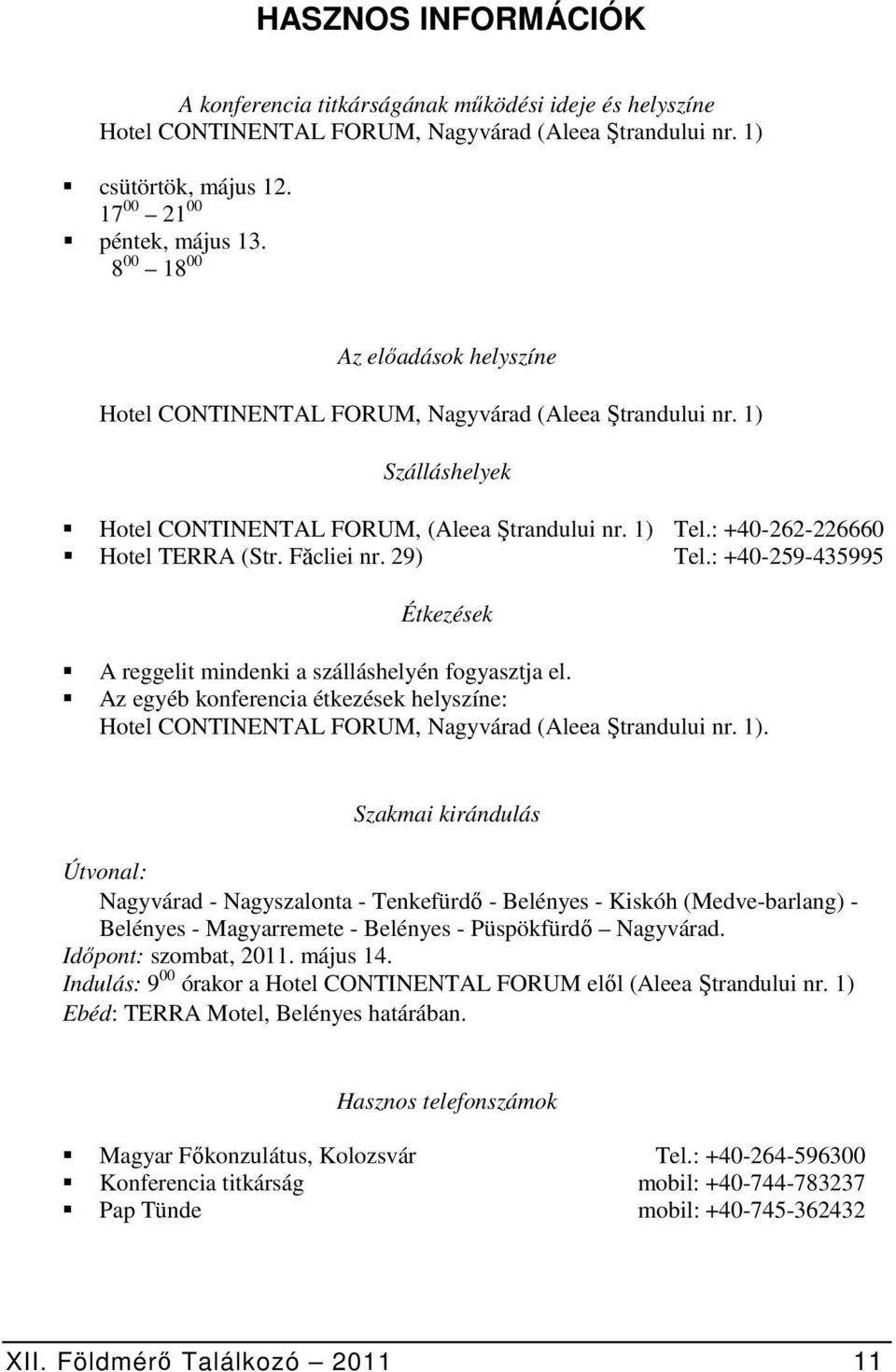 Făcliei nr. 29) Tel.: +40-259-435995 Étkezések A reggelit mindenki a szálláshelyén fogyasztja el. Az egyéb konferencia étkezések helyszíne: Hotel CONTINENTAL FORUM, Nagyvárad (Aleea Ştrandului nr. 1).