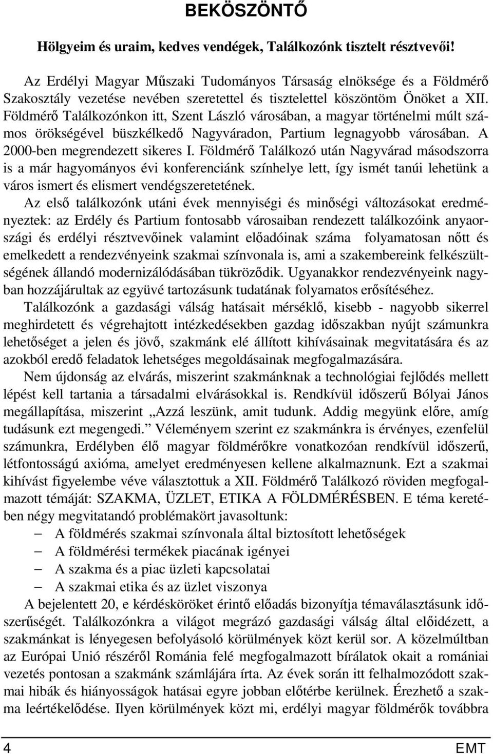 Földmérő Találkozónkon itt, Szent László városában, a magyar történelmi múlt számos örökségével büszkélkedő Nagyváradon, Partium legnagyobb városában. A 2000-ben megrendezett sikeres I.