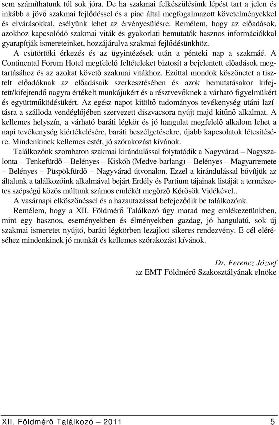Remélem, hogy az előadások, azokhoz kapcsolódó szakmai viták és gyakorlati bemutatók hasznos információkkal gyarapítják ismereteinket, hozzájárulva szakmai fejlődésünkhöz.