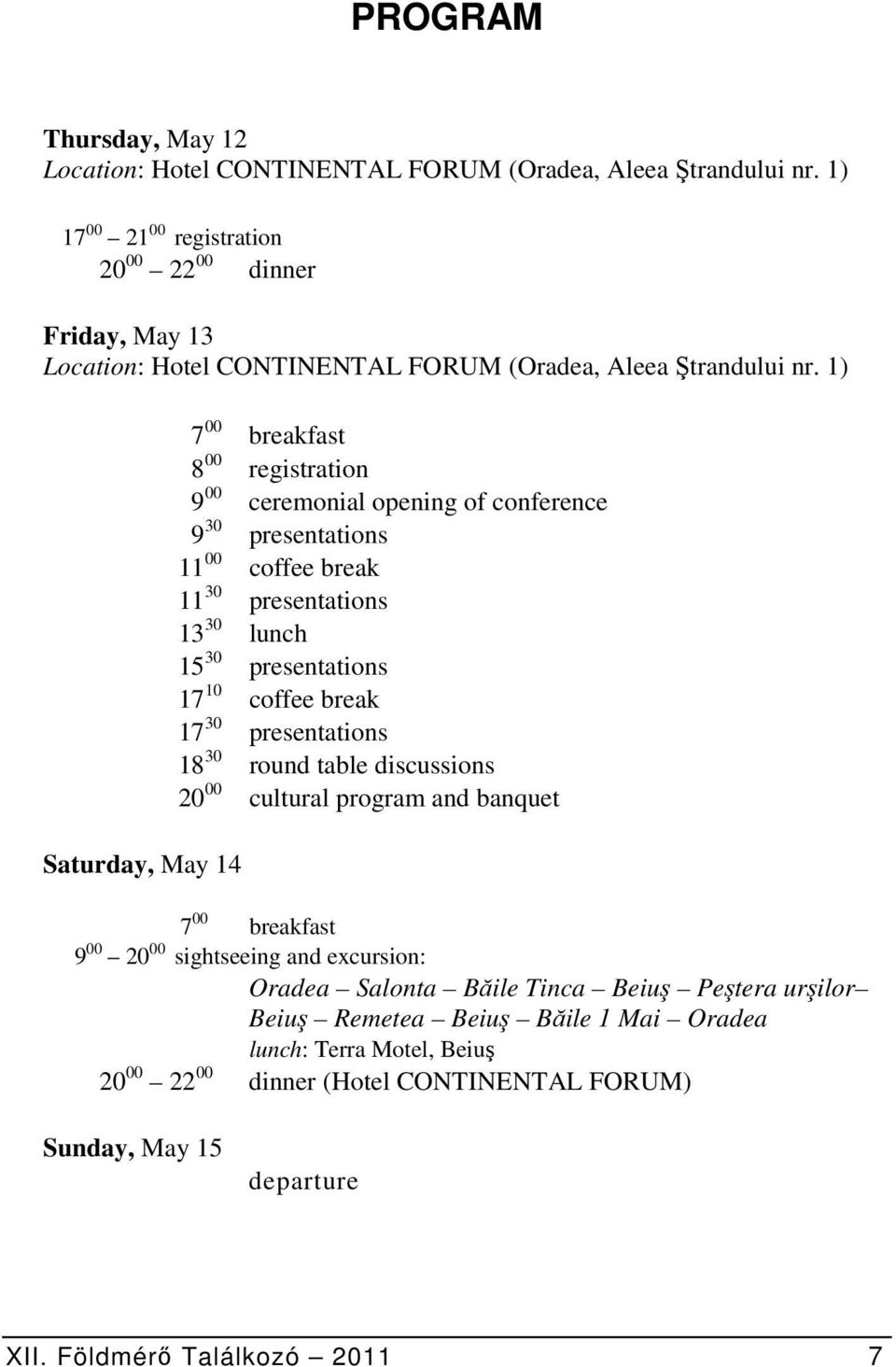 1) Saturday, May 14 7 00 breakfast 8 00 registration 9 00 ceremonial opening of conference 9 30 presentations 11 00 coffee break 11 30 presentations 13 30 lunch 15 30 presentations 17 10