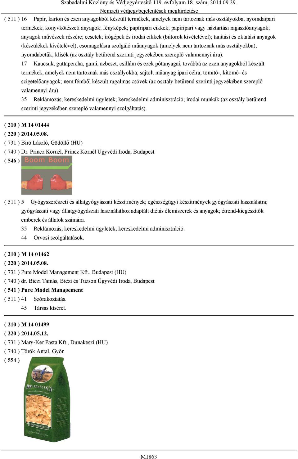 (amelyek nem tartoznak más osztályokba); nyomdabetűk; klisék (az osztály betűrend szerinti jegyzékében szereplő valamennyi áru).