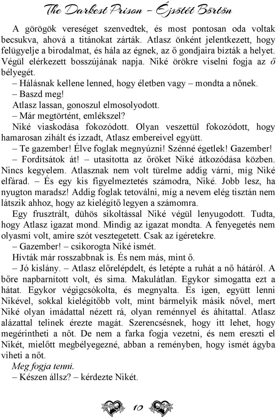Hálásnak kellene lenned, hogy életben vagy mondta a nőnek. Baszd meg! Atlasz lassan, gonoszul elmosolyodott. Már megtörtént, emlékszel? Niké viaskodása fokozódott.