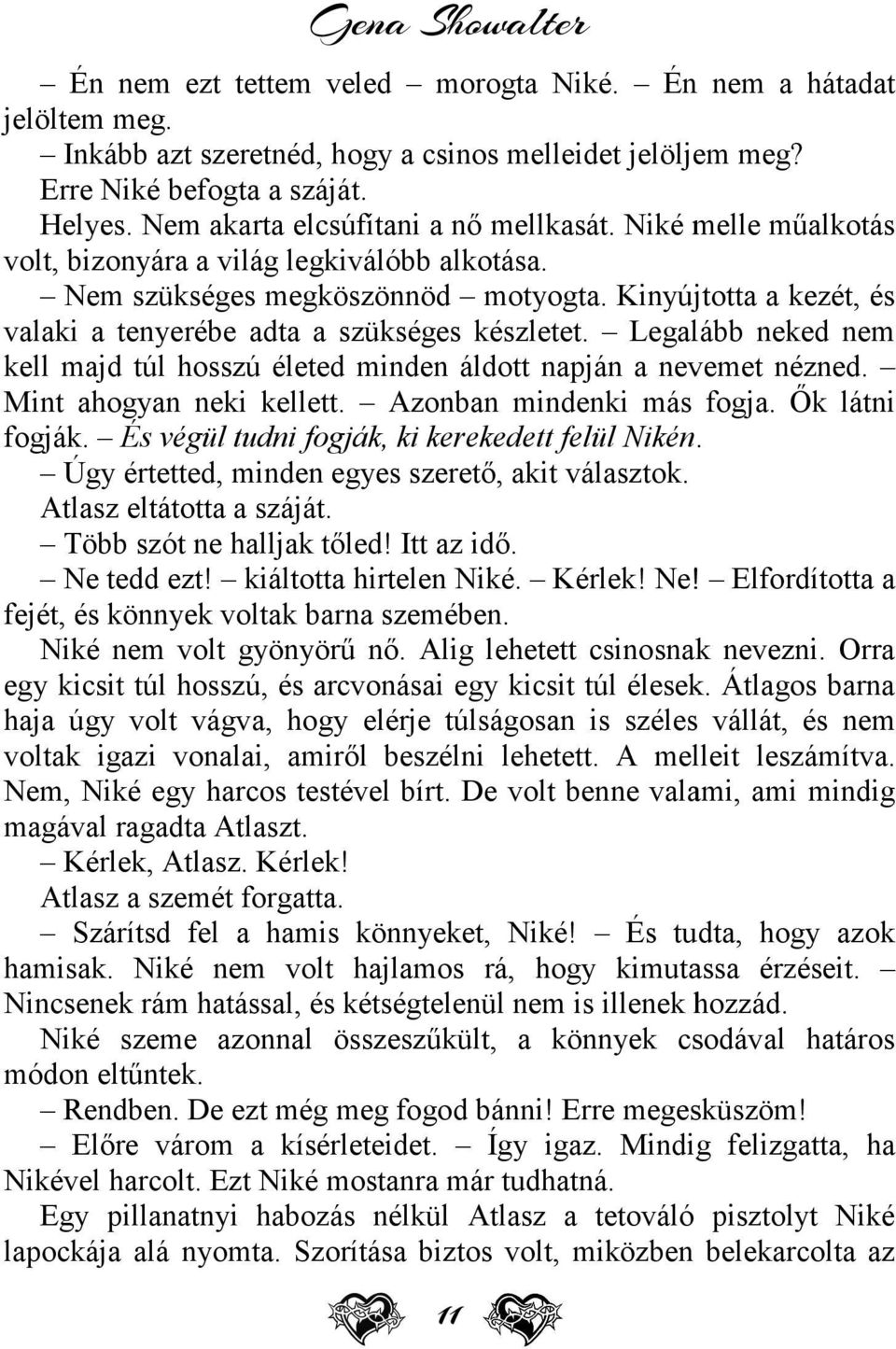 Kinyújtotta a kezét, és valaki a tenyerébe adta a szükséges készletet. Legalább neked nem kell majd túl hosszú életed minden áldott napján a nevemet nézned. Mint ahogyan neki kellett.