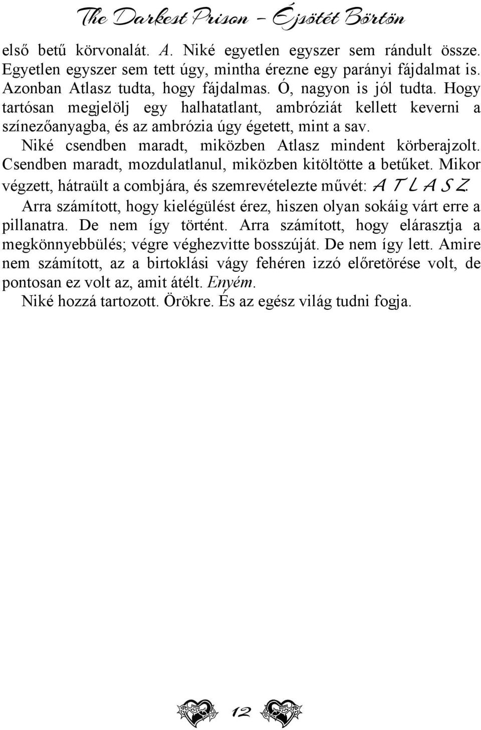 Niké csendben maradt, miközben Atlasz mindent körberajzolt. Csendben maradt, mozdulatlanul, miközben kitöltötte a betűket. Mikor végzett, hátraült a combjára, és szemrevételezte művét: A T L A S Z.