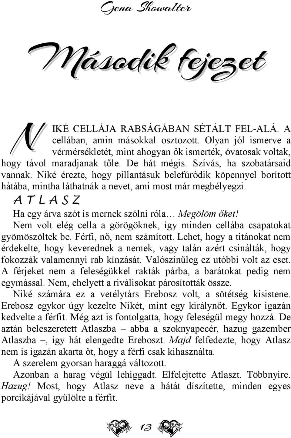 Niké érezte, hogy pillantásuk belefúródik köpennyel borított hátába, mintha láthatnák a nevet, ami most már megbélyegzi. A T L A S Z Ha egy árva szót is mernek szólni róla Megölöm őket!
