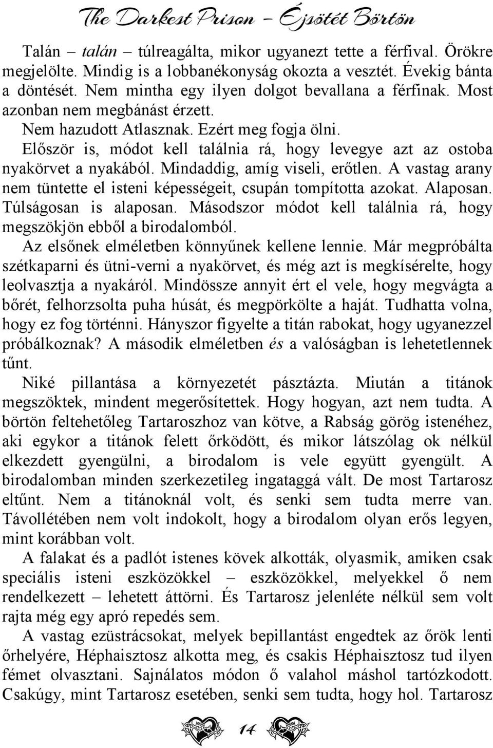 Először is, módot kell találnia rá, hogy levegye azt az ostoba nyakörvet a nyakából. Mindaddig, amíg viseli, erőtlen. A vastag arany nem tüntette el isteni képességeit, csupán tompította azokat.