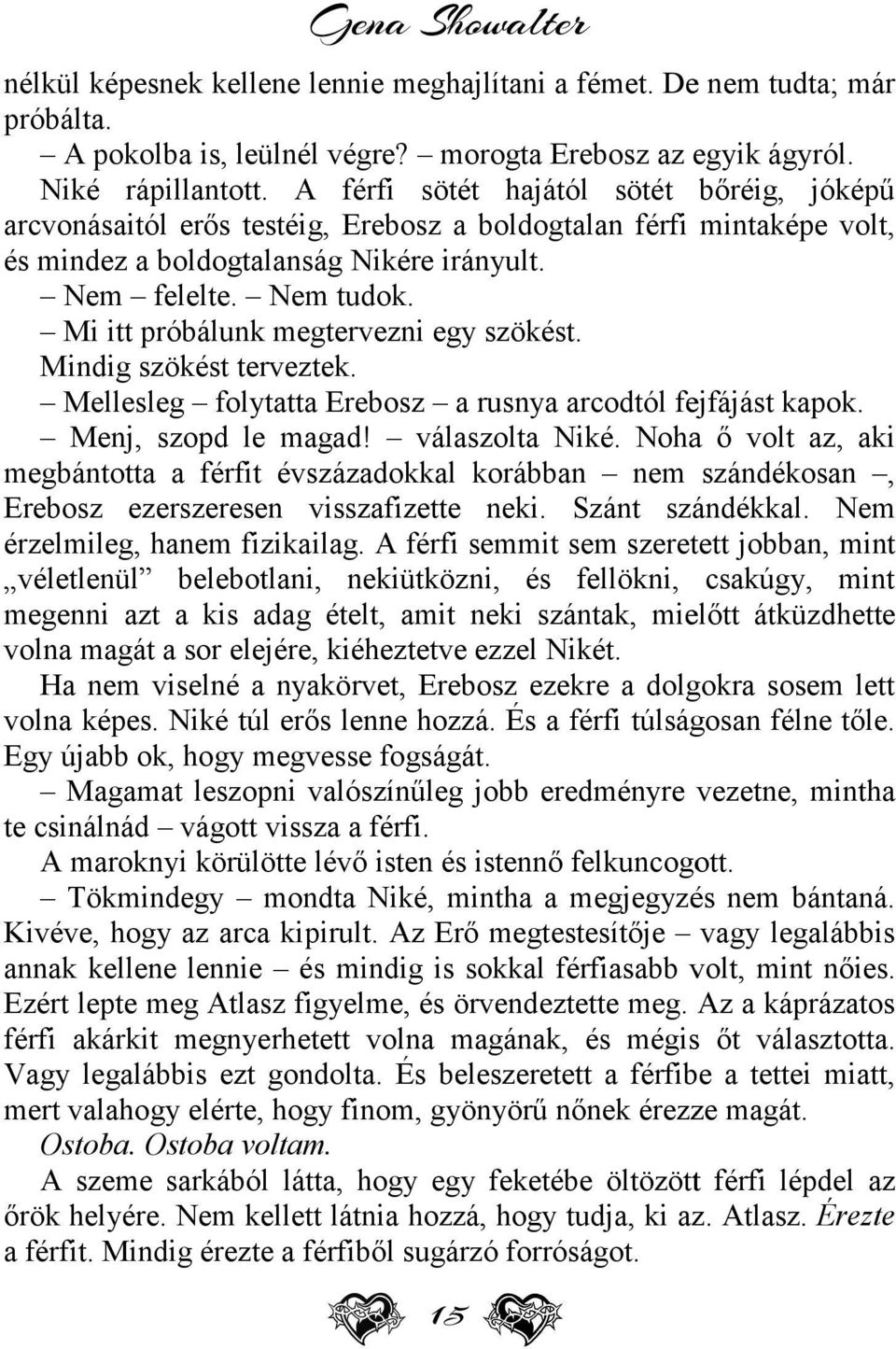 Mi itt próbálunk megtervezni egy szökést. Mindig szökést terveztek. Mellesleg folytatta Erebosz a rusnya arcodtól fejfájást kapok. Menj, szopd le magad! válaszolta Niké.