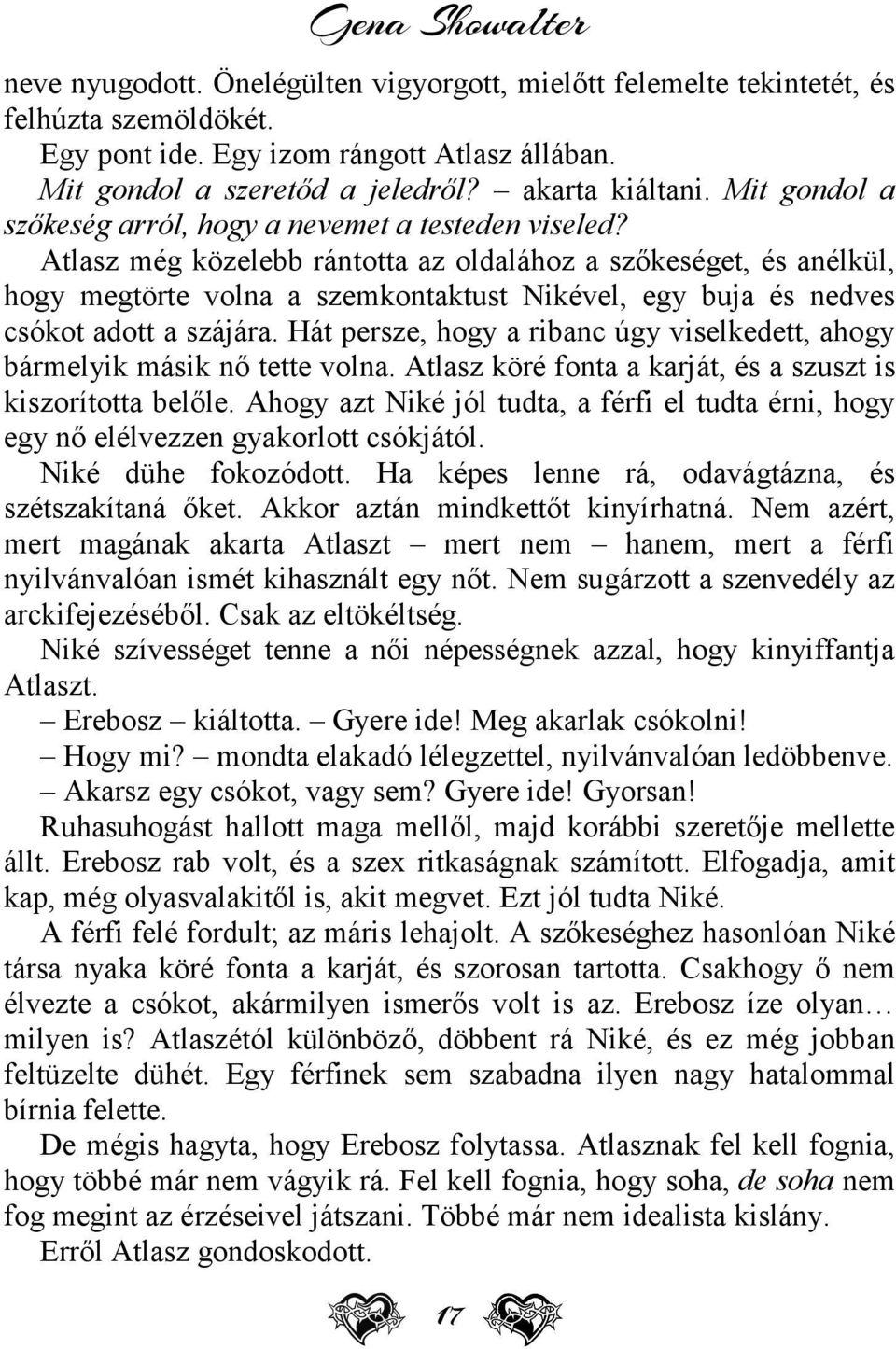 Atlasz még közelebb rántotta az oldalához a szőkeséget, és anélkül, hogy megtörte volna a szemkontaktust Nikével, egy buja és nedves csókot adott a szájára.