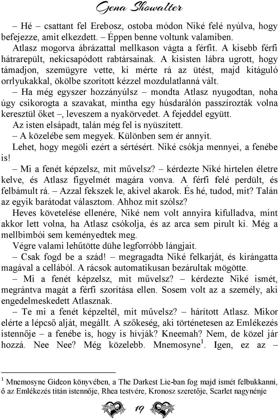 A kisisten lábra ugrott, hogy támadjon, szemügyre vette, ki mérte rá az ütést, majd kitáguló orrlyukakkal, ökölbe szorított kézzel mozdulatlanná vált.