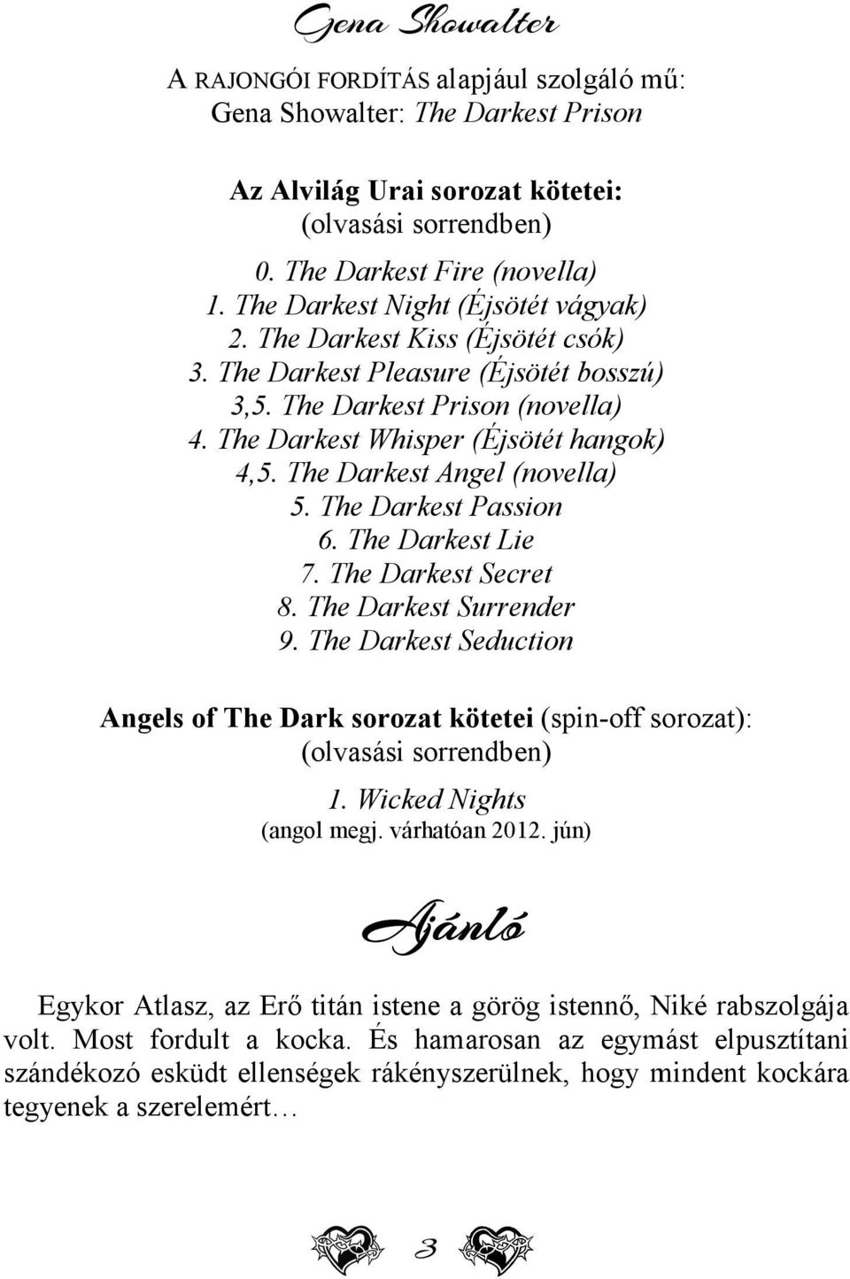 The Darkest Angel (novella) 5. The Darkest Passion 6. The Darkest Lie 7. The Darkest Secret 8. The Darkest Surrender 9.
