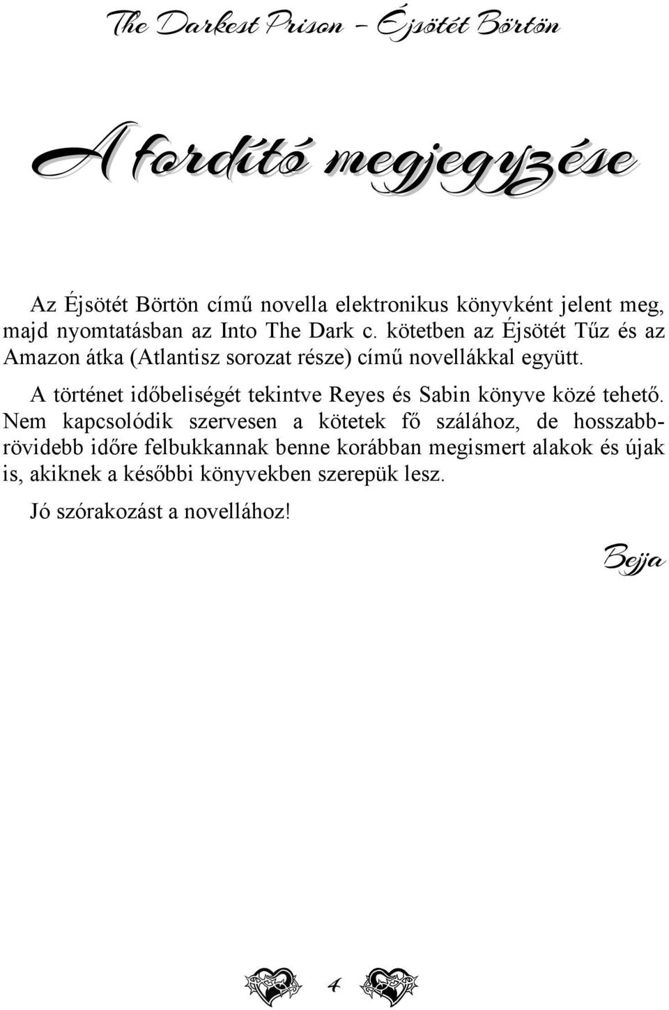 A történet időbeliségét tekintve Reyes és Sabin könyve közé tehető.