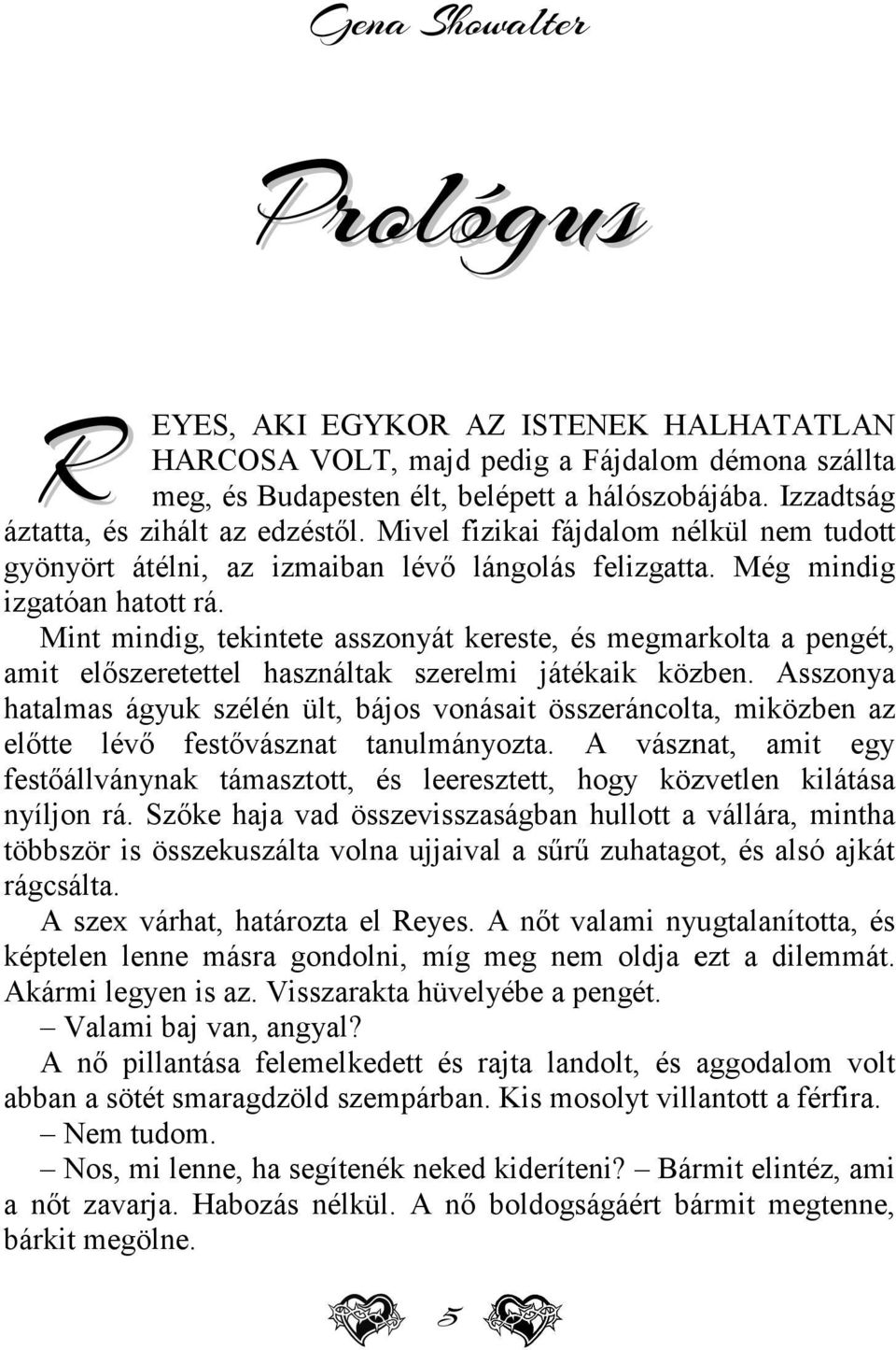 Mint mindig, tekintete asszonyát kereste, és megmarkolta a pengét, amit előszeretettel használtak szerelmi játékaik közben.
