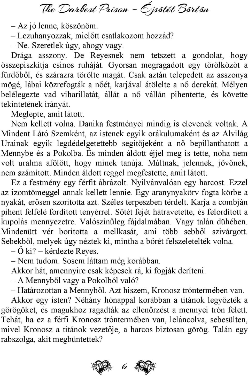 Csak aztán telepedett az asszonya mögé, lábai közrefogták a nőét, karjával átölelte a nő derekát. Mélyen belélegezte vad viharillatát, állát a nő vállán pihentette, és követte tekintetének irányát.