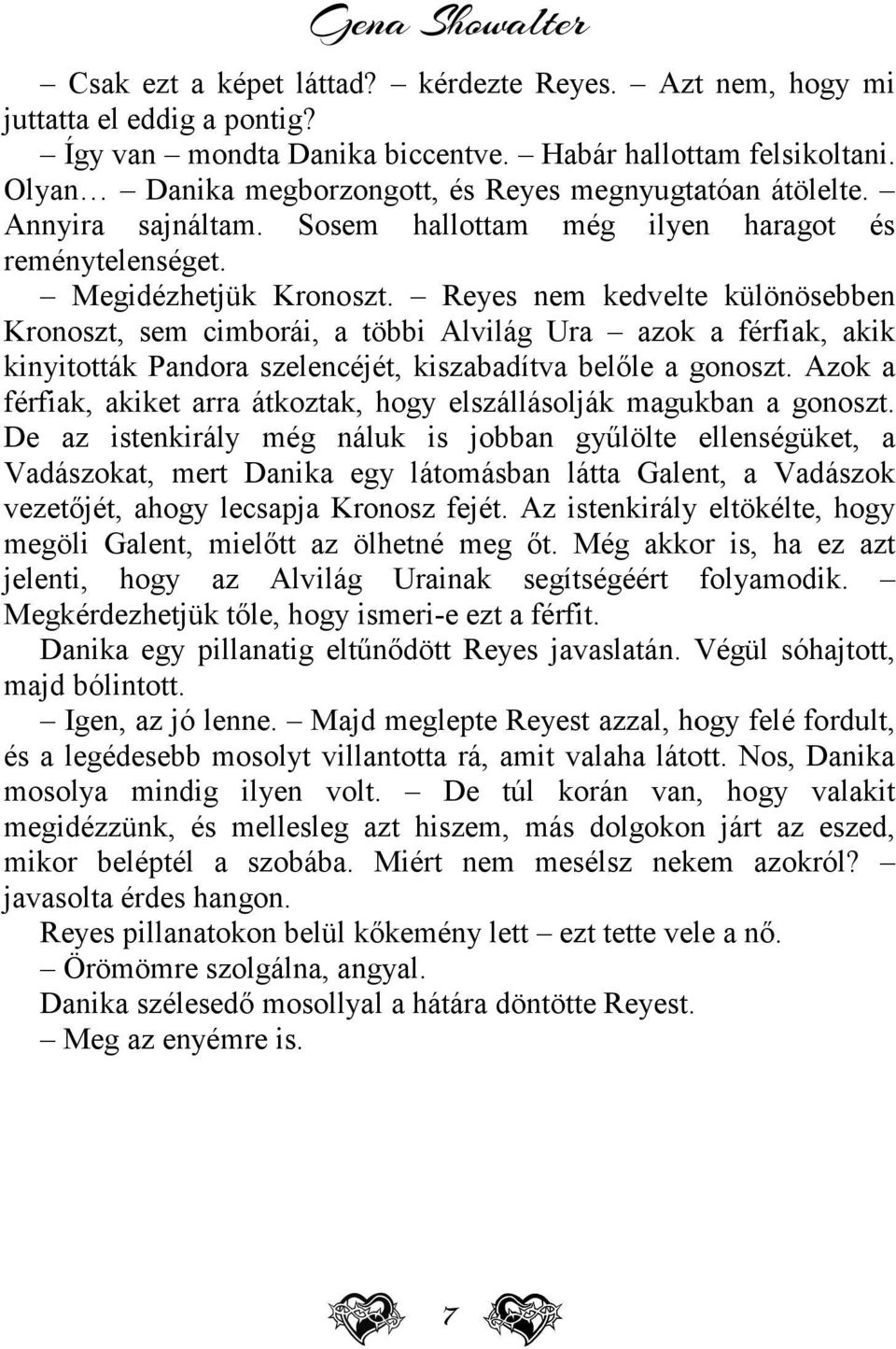 Reyes nem kedvelte különösebben Kronoszt, sem cimborái, a többi Alvilág Ura azok a férfiak, akik kinyitották Pandora szelencéjét, kiszabadítva belőle a gonoszt.