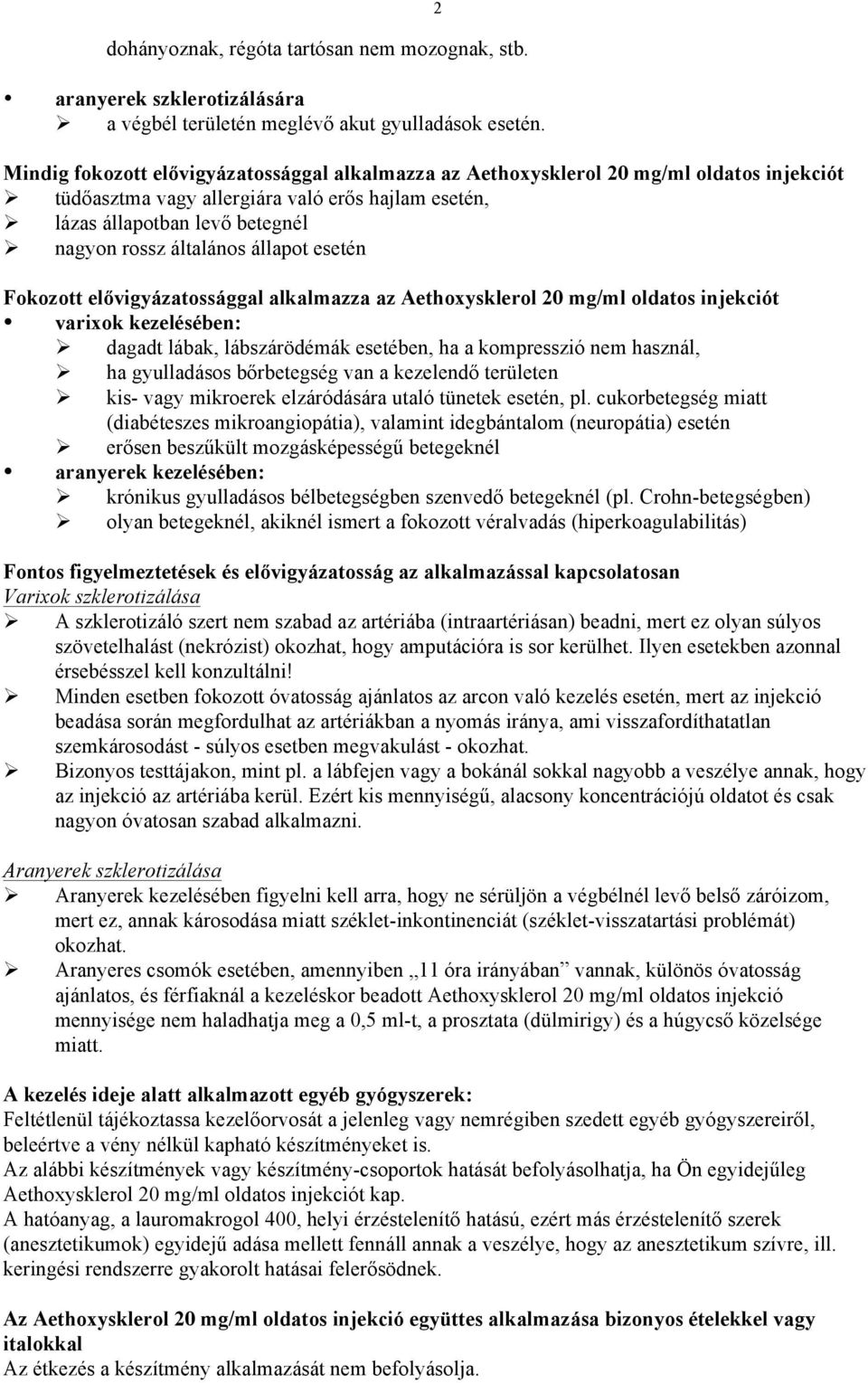általános állapot esetén Fokozott elővigyázatossággal alkalmazza az Aethoxysklerol 20 mg/ml oldatos injekciót varixok kezelésében: Ø dagadt lábak, lábszárödémák esetében, ha a kompresszió nem