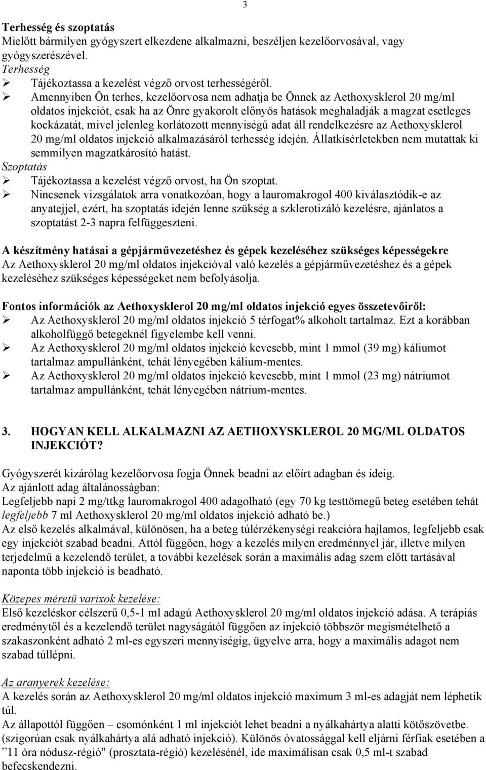 jelenleg korlátozott mennyiségű adat áll rendelkezésre az Aethoxysklerol 20 mg/ml oldatos injekció alkalmazásáról terhesség idején. Állatkísérletekben nem mutattak ki semmilyen magzatkárosító hatást.