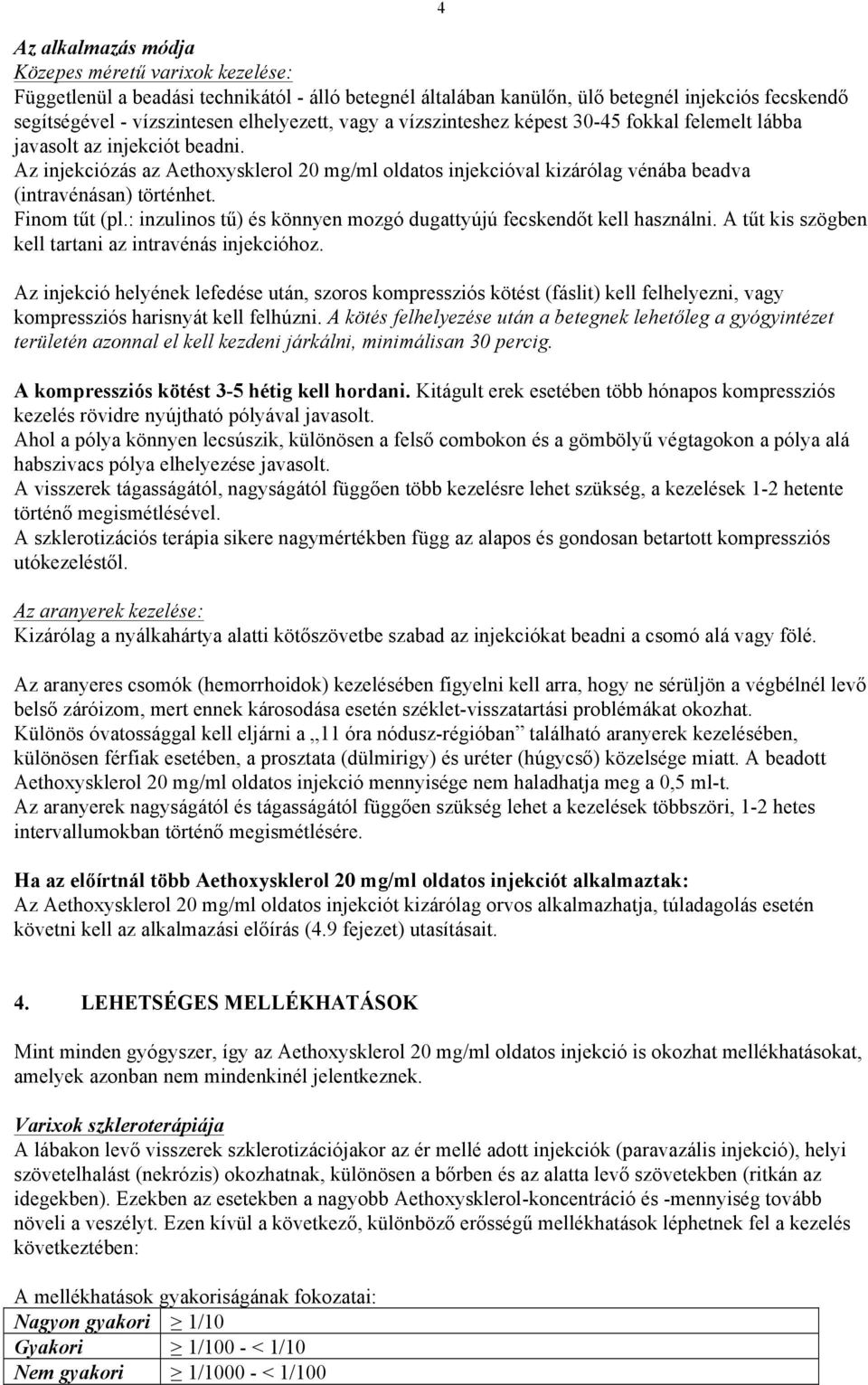 Finom tűt (pl.: inzulinos tű) és könnyen mozgó dugattyújú fecskendőt kell használni. A tűt kis szögben kell tartani az intravénás injekcióhoz.