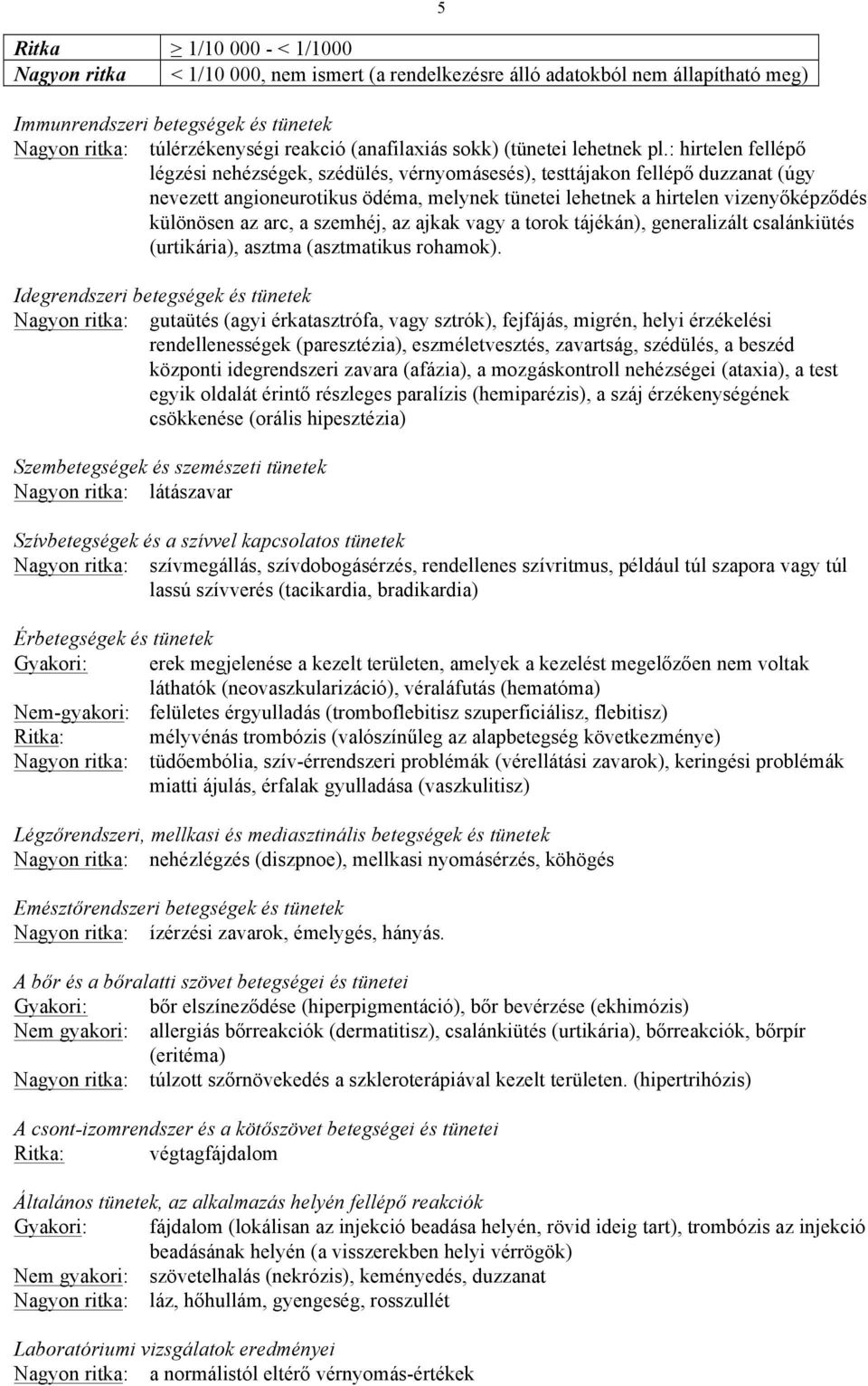 : hirtelen fellépő légzési nehézségek, szédülés, vérnyomásesés), testtájakon fellépő duzzanat (úgy nevezett angioneurotikus ödéma, melynek tünetei lehetnek a hirtelen vizenyőképződés különösen az